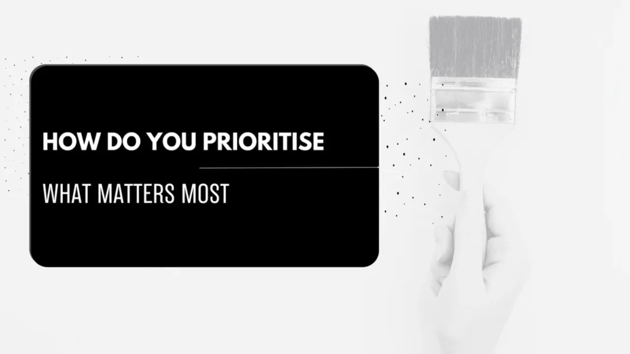 How do you prioritise what matters most?