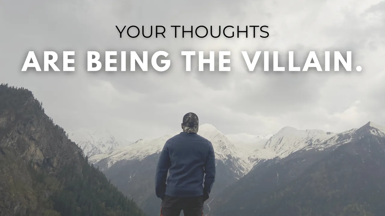 Your Thoughts Are Being The Villain.