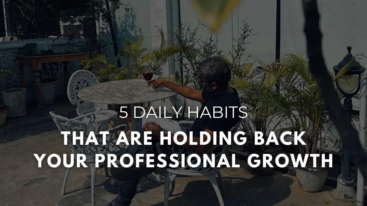 5 Daily Habits That Are Holding Back Your Professional Growth.