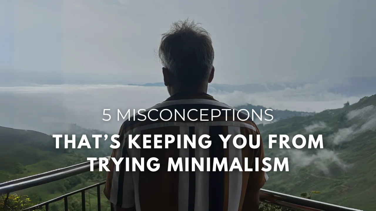 5 Misconceptions That’s Keeping You From Trying Minimalism