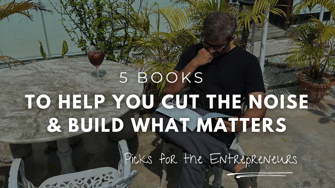 5 Books To Help You Cut The Noise & Build What Matters.
