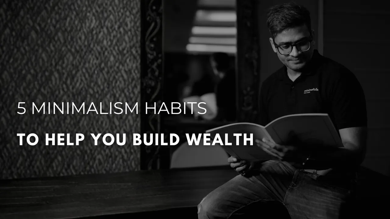 5 Minimalism Habits To Help You Build Wealth