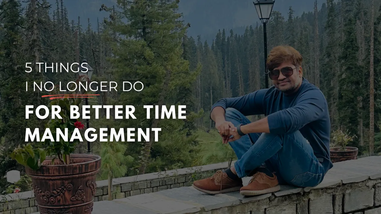 5 Things I No Longer Do For Better Time Management