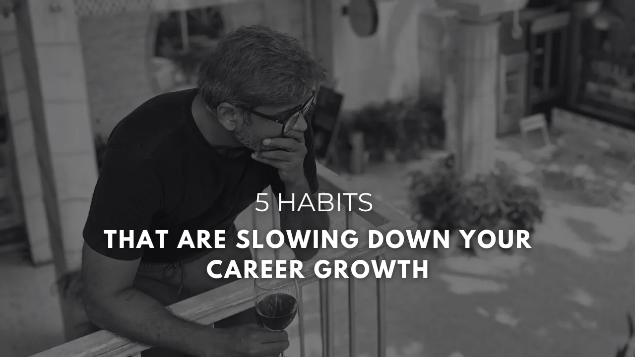 5 Habits That Are Slowing Down Your Career Growth