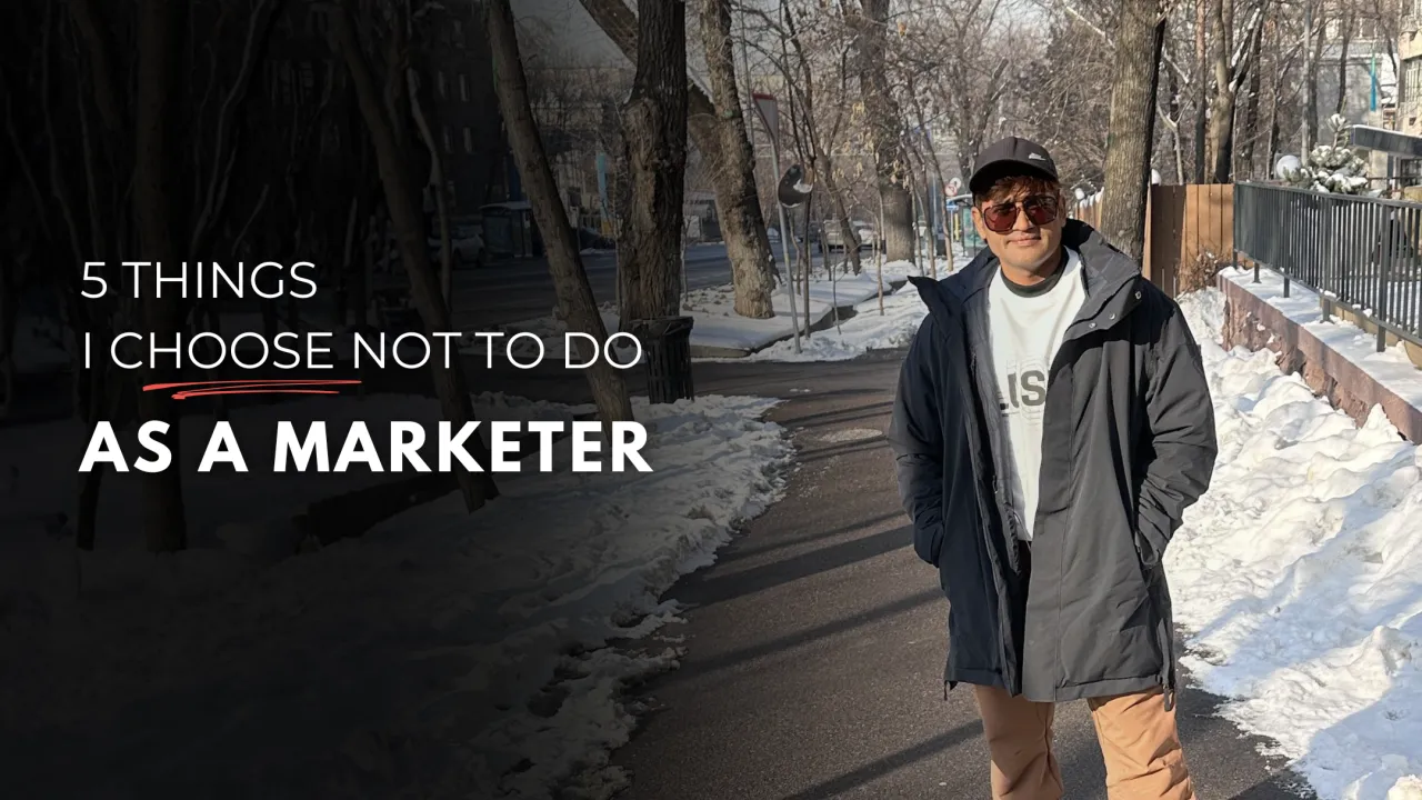 5 Things I Choose Not To Do As A Marketer