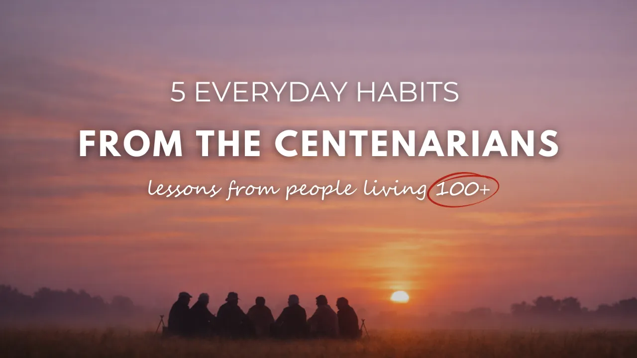 5 Everyday Habits from Centenarians to Live Longer, Healthier Life