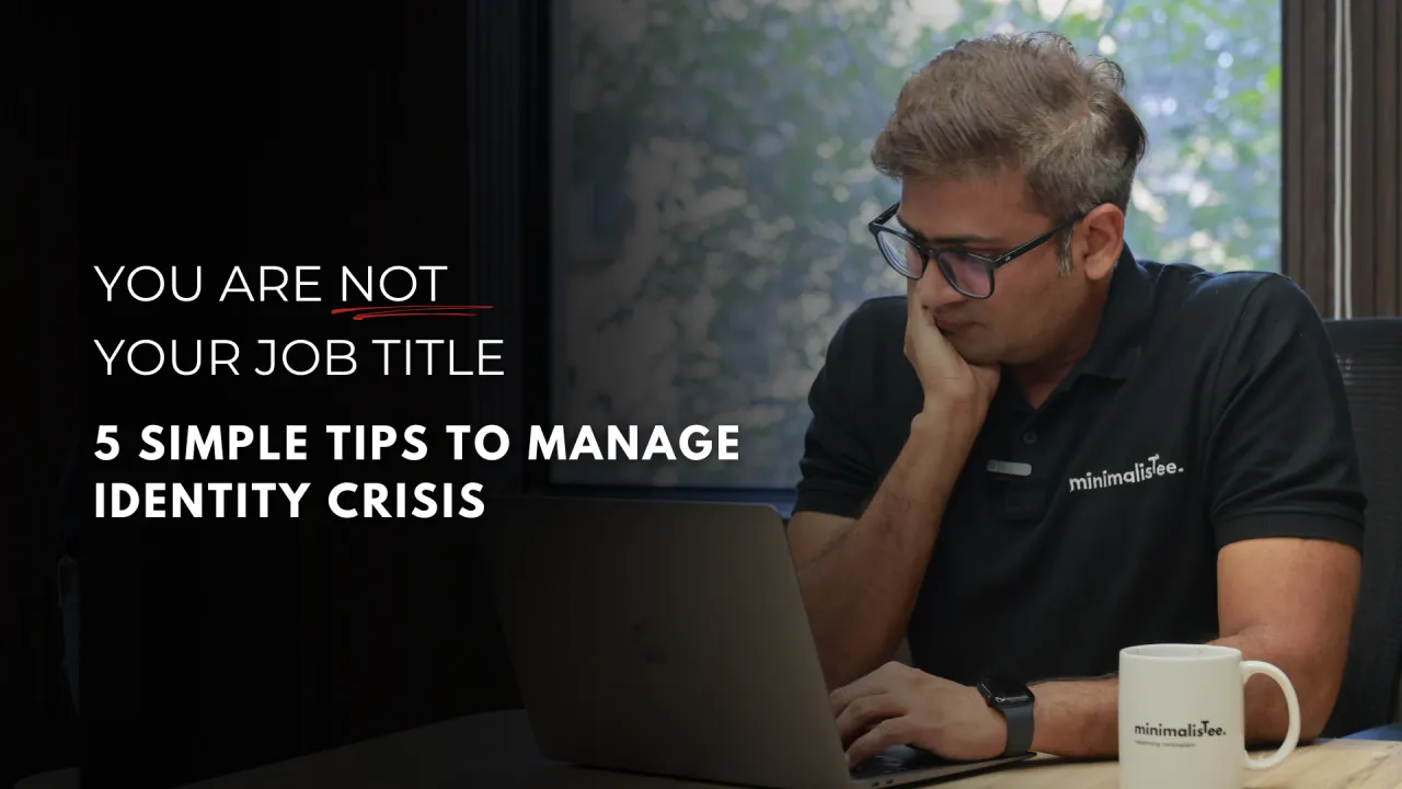 You Are Not Your Job Title : 5 Simple Tips To Manage Identity Crisis