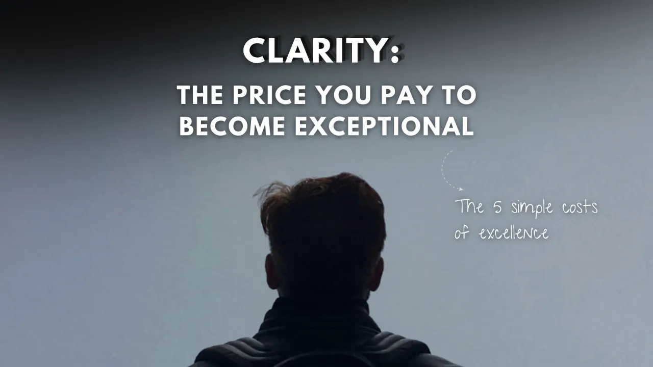 Clarity: The Price You Pay to Become Exceptional
