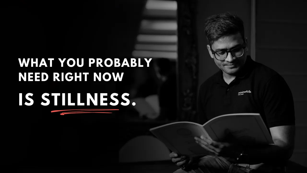 What You Probably Need Right Now Is Stillness.