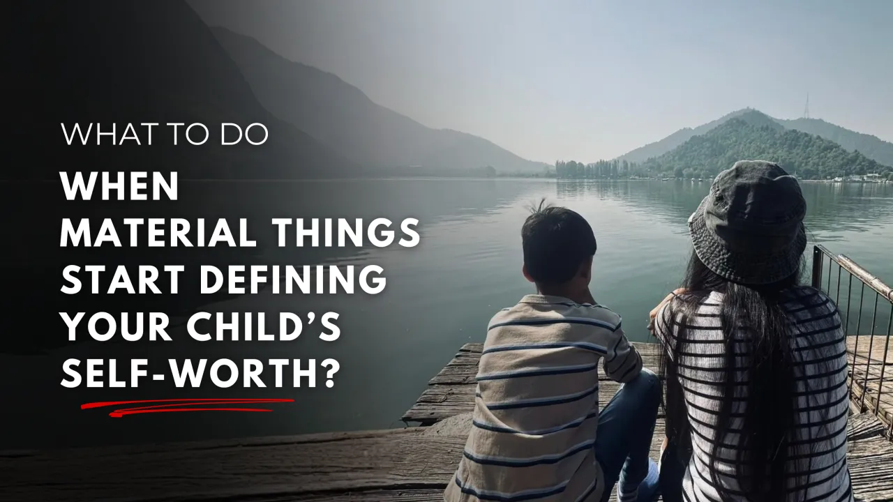 What To Do When Material Things Start Defining Your Child’s Self-Worth?